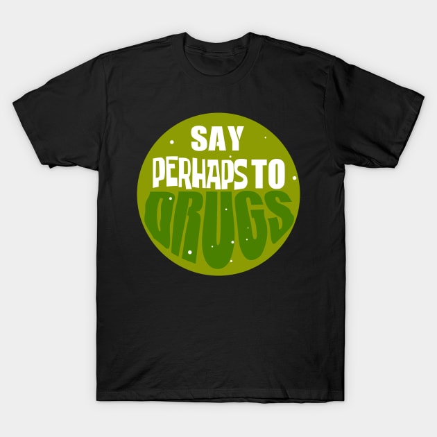 Say Perhaps tTo Drugs Cirlce T-Shirt by TomCage